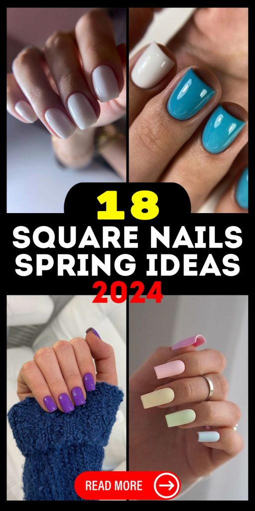 Square Nails Spring 2024 18 Ideas: A Comprehensive Guide to the Latest Trends and Styles